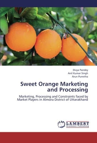 Sweet Orange Marketing and Processing: Marketing, Processing and Constraints faced by Market Players in Almora District of Uttarakhand