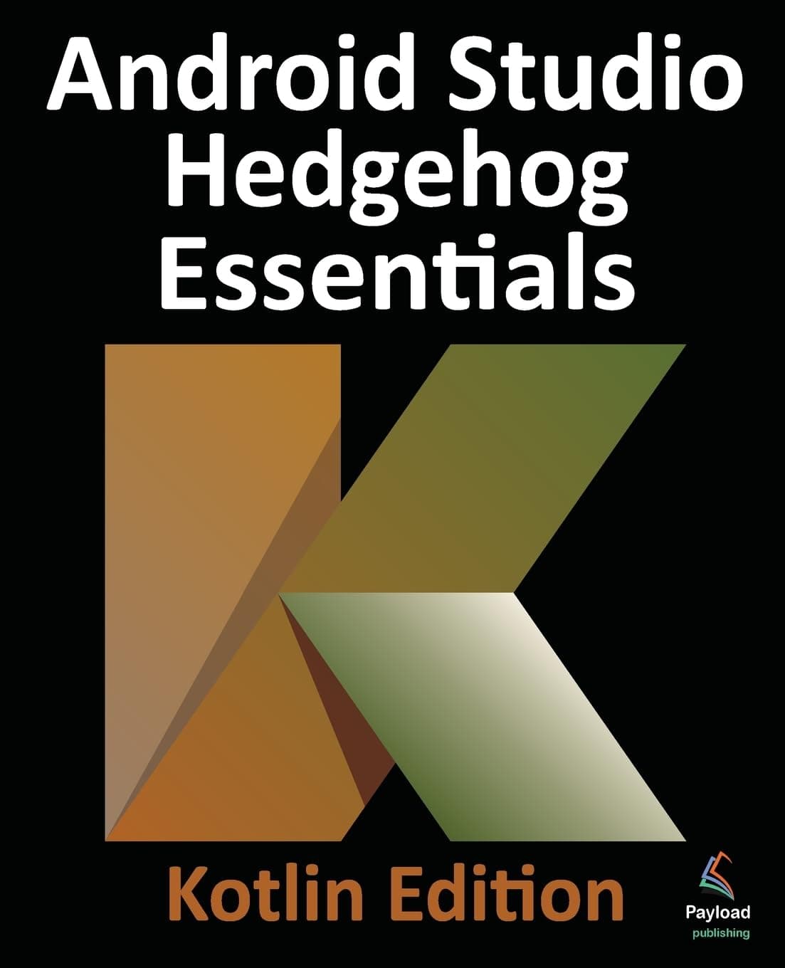 Android Studio Hedgehog Essentials - Kotlin Edition: Developing Android Apps Using Android Studio 2023.1.1 and Kotlin Paperback – 6 Dec. 2023