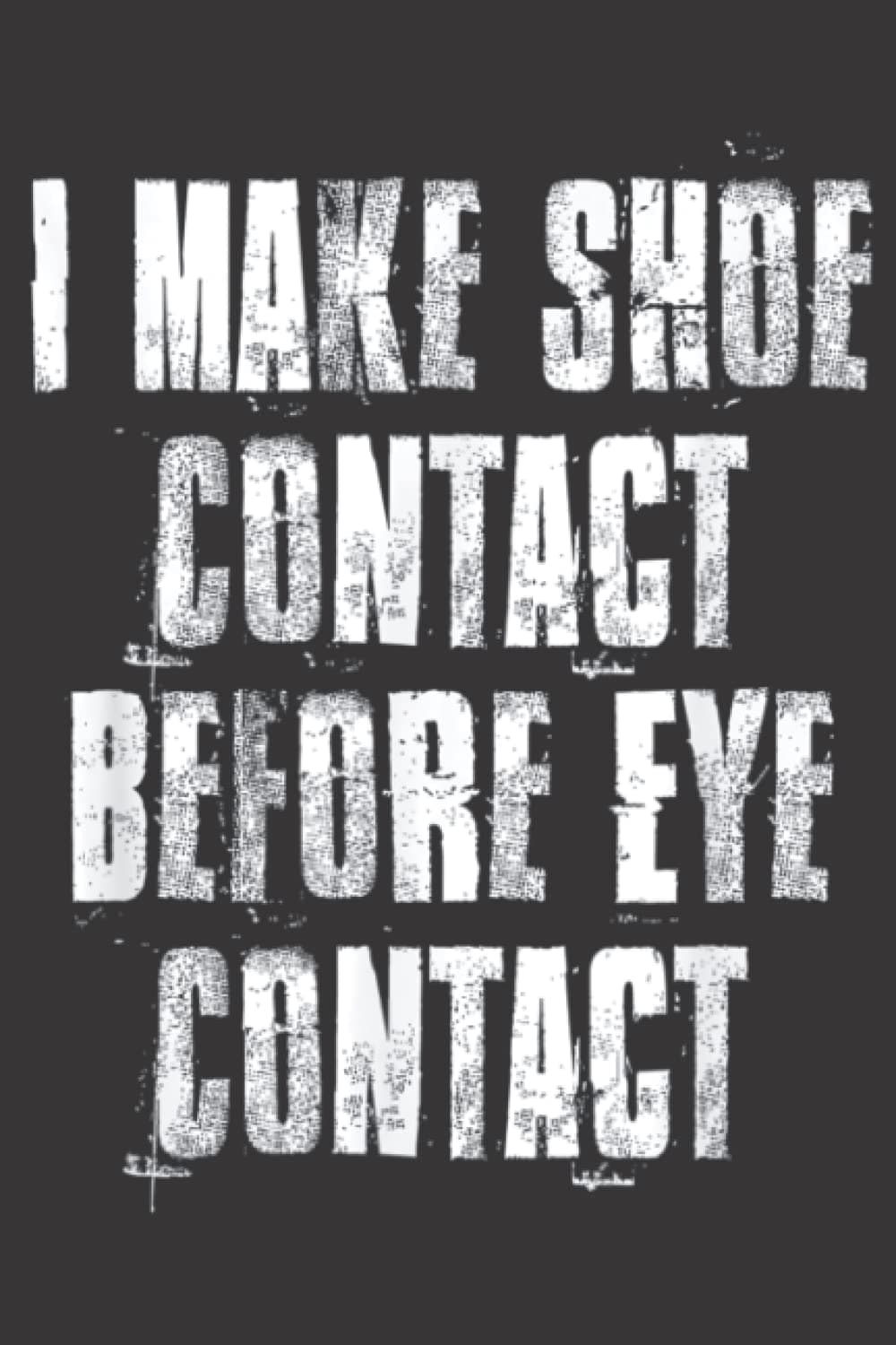 i Make Shoe Contact Before Eye Contact: Plain Lined Journal Notebook, 120 Pages, Medium 6 x 9 Inches, Printed Cover