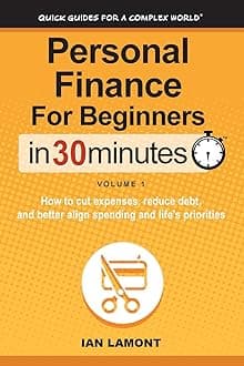 Personal Finance For Beginners In 30 Minutes, Volume 1: How to cut expenses, reduce debt, and better align spending & priorities